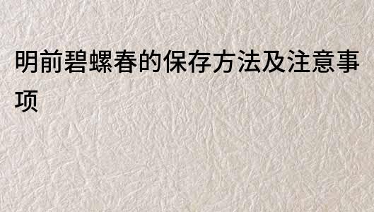 明前碧螺春的保存方法及注意事項