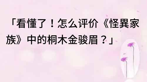 「看懂了！怎么評價《怪異家族》中的桐木金駿眉？」