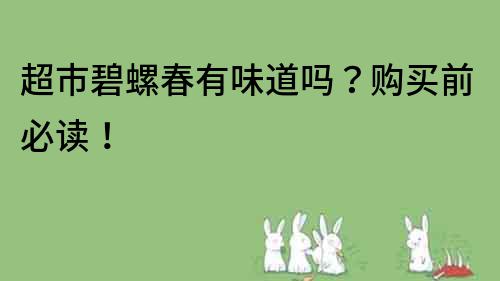 超市碧螺春有味道嗎？購買前必讀！