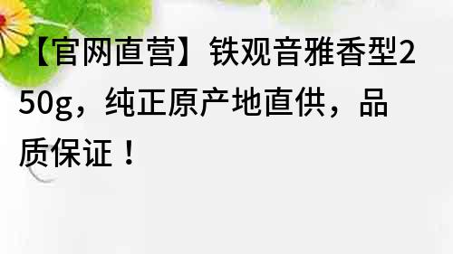 【官網直營】鐵觀音雅香型250g，純正原產地直供，品質保證！