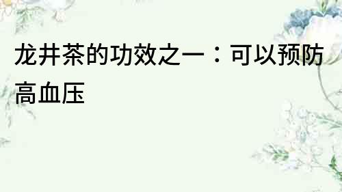龍井茶的功效之一：可以預(yù)防高血壓