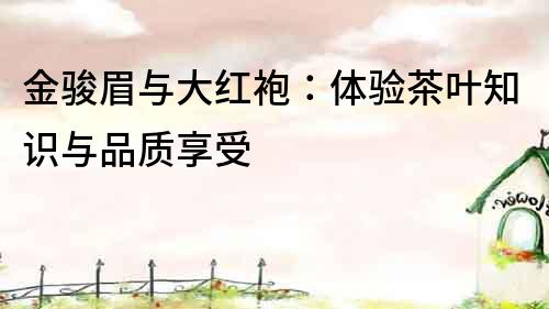 金駿眉與大紅袍：體驗茶葉知識與品質享受