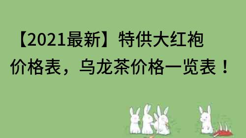 【2022最新】特供大紅袍價格表，烏龍茶價格一覽表！
