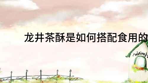 龍井茶酥是如何搭配食用的？