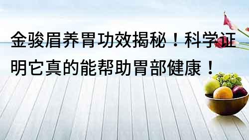 金駿眉養胃功效揭秘！科學證明它真的能幫助胃部健康！