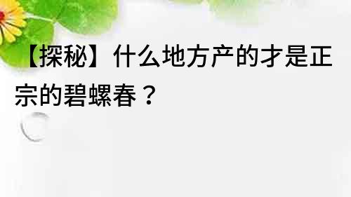 【探秘】什么地方產(chǎn)的才是正宗的碧螺春？