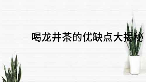 喝龍井茶的優缺點大揭秘