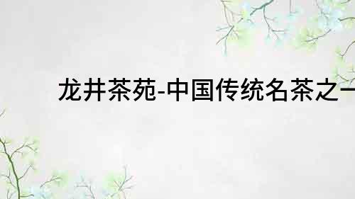 龍井茶苑-中國傳統名茶之一