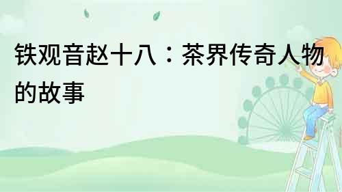 鐵觀音趙十八：茶界傳奇人物的故事