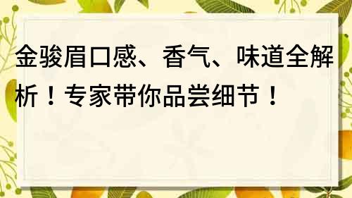 金駿眉口感、香氣、味道全解析！專家?guī)闫穱L細(xì)節(jié)！