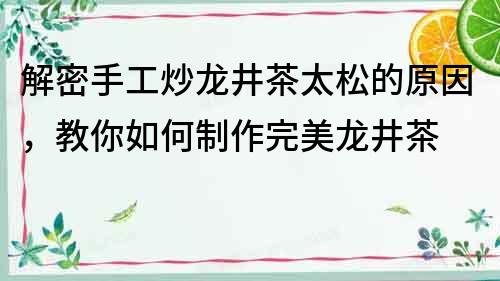 解密手工炒龍井茶太松的原因，教你如何制作完美龍井茶