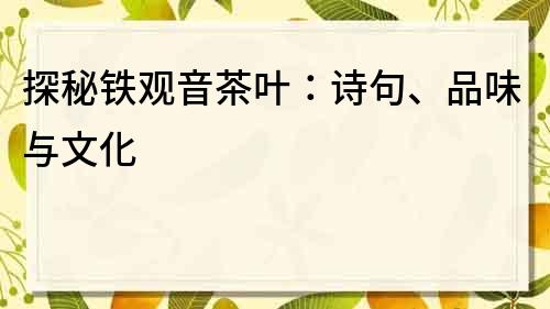 探秘鐵觀音茶葉：詩句、品味與文化