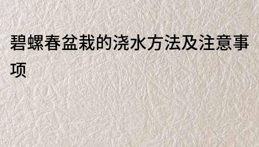 碧螺春盆栽的澆水方法及注意事項(xiàng)