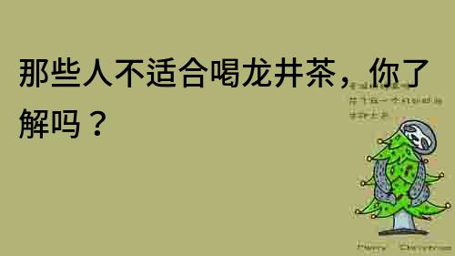 那些人不適合喝龍井茶，你了解嗎？