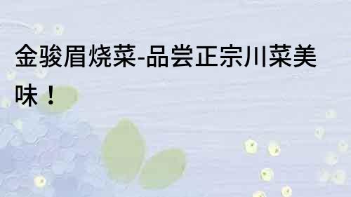 金駿眉燒菜-品嘗正宗川菜美味！