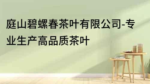 庭山碧螺春茶葉有限公司-專業生產高品質茶葉
