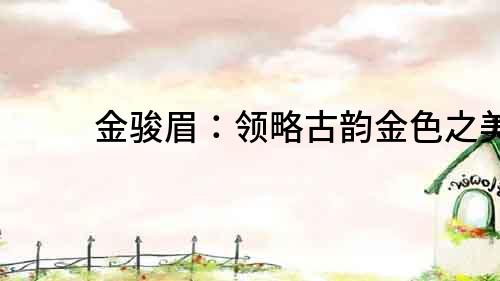 金駿眉：領(lǐng)略古韻金色之美