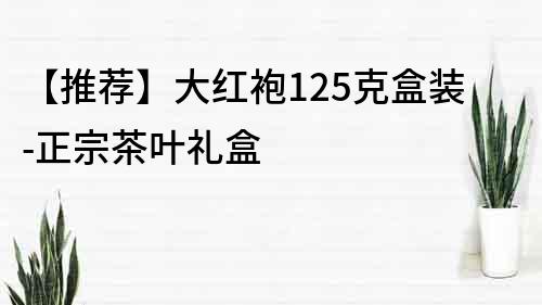 【推薦】大紅袍125克盒裝-正宗茶葉禮盒