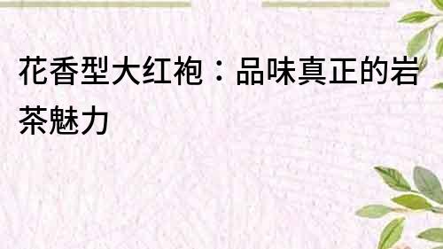花香型大紅袍：品味真正的巖茶魅力