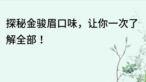 探秘金駿眉口味，讓你一次了解全部！