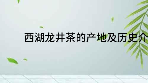 西湖龍井茶的產(chǎn)地及歷史介紹