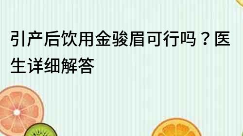 引產(chǎn)后飲用金駿眉可行嗎？醫(yī)生詳細(xì)解答