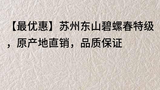 【最優惠】蘇州東山碧螺春特級，原產地直銷，品質保證