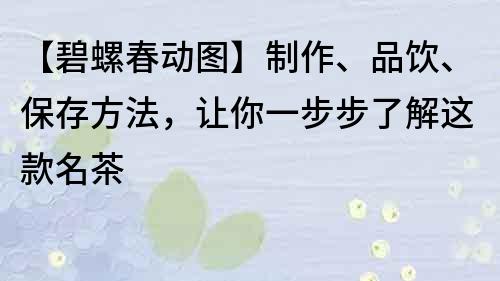 【碧螺春動圖】制作、品飲、保存方法，讓你一步步了解這款名茶