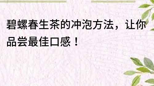 碧螺春生茶的沖泡方法，讓你品嘗最佳口感！