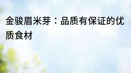 金駿眉米芽：品質有保證的優質食材