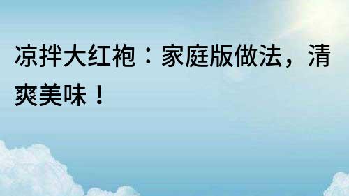 涼拌大紅袍：家庭版做法，清爽美味！