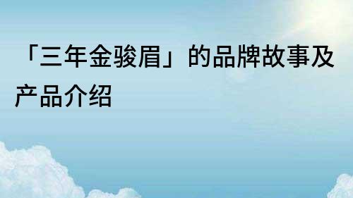 「三年金駿眉」的品牌故事及產(chǎn)品介紹