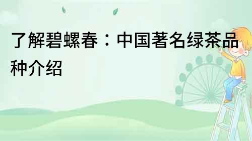 了解碧螺春：中國著名綠茶品種介紹