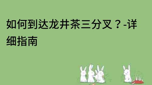 如何到達龍井茶三分叉？-詳細指南