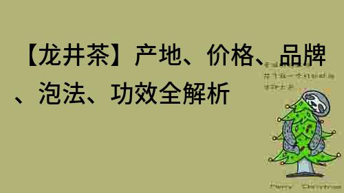 【龍井茶】產地、價格、品牌、泡法、功效全解析