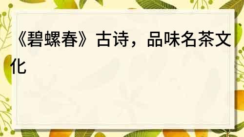 《碧螺春》古詩(shī)，品味名茶文化