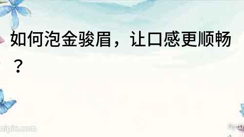 如何泡金駿眉，讓口感更順暢？