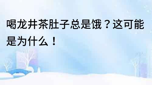 喝龍井茶肚子總是餓？這可能是為什么！