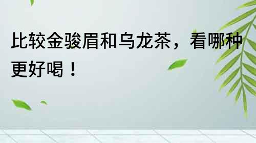 比較金駿眉和烏龍茶，看哪種更好喝！