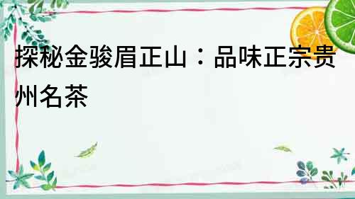 探秘金駿眉正山：品味正宗貴州名茶
