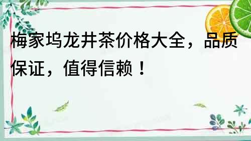 梅家塢龍井茶價格大全，品質(zhì)保證，值得信賴！
