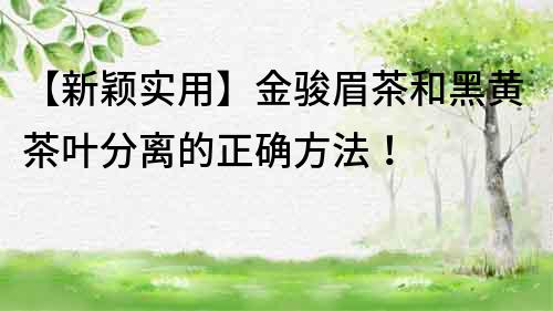 【新穎實用】金駿眉茶和黑黃茶葉分離的正確方法！
