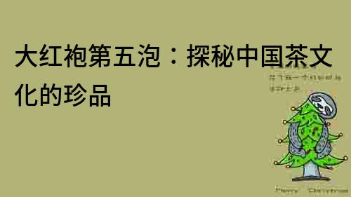 大紅袍第五泡：探秘中國茶文化的珍品