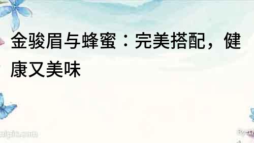金駿眉與蜂蜜：完美搭配，健康又美味