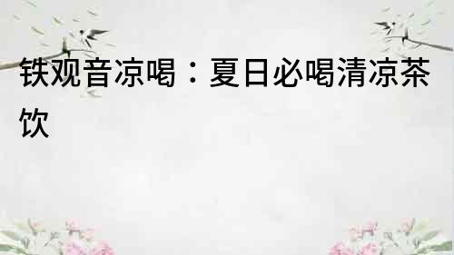 鐵觀音涼喝：夏日必喝清涼茶飲