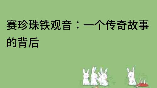 賽珍珠鐵觀音：一個傳奇故事的背后