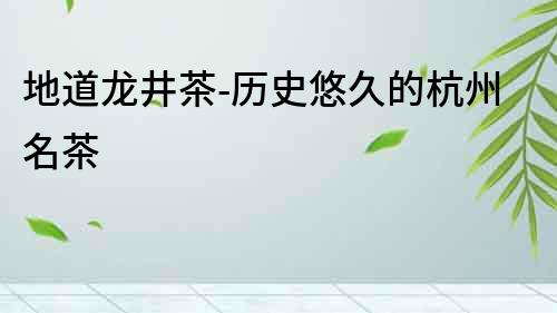 地道龍井茶-歷史悠久的杭州名茶
