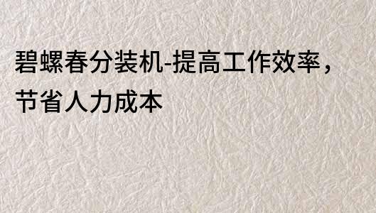 碧螺春分裝機-提高工作效率，節省人力成本