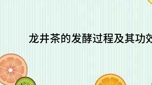 龍井茶的發酵過程及其功效