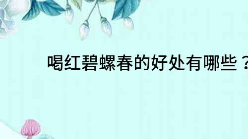 喝紅碧螺春的好處有哪些？